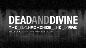 Dead And Divine - The Machines We Are : Episode 1